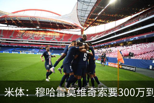 米体：穆哈雷莫维奇索要300万到400万欧税后年薪，尤文认为太高