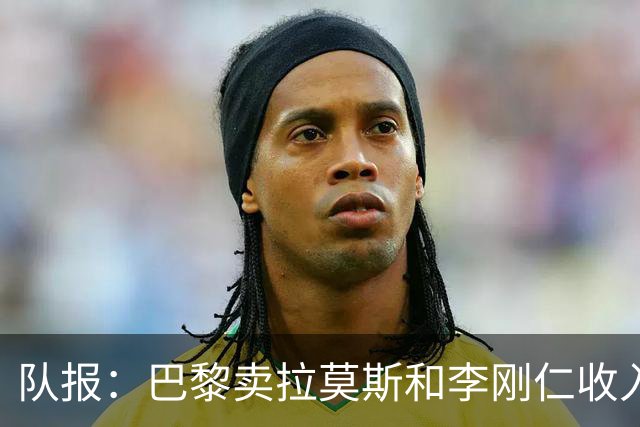 队报：巴黎卖拉莫斯和李刚仁收入破亿，将签阿克利乌舍和迪奥曼德