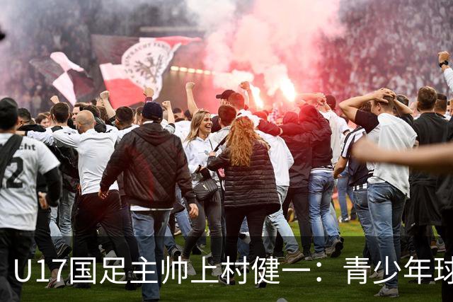 U17国足主帅上村健一：青少年球员培养需要五环并重
